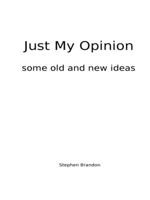cover image of Just My Opinion Some Old and New Ideas